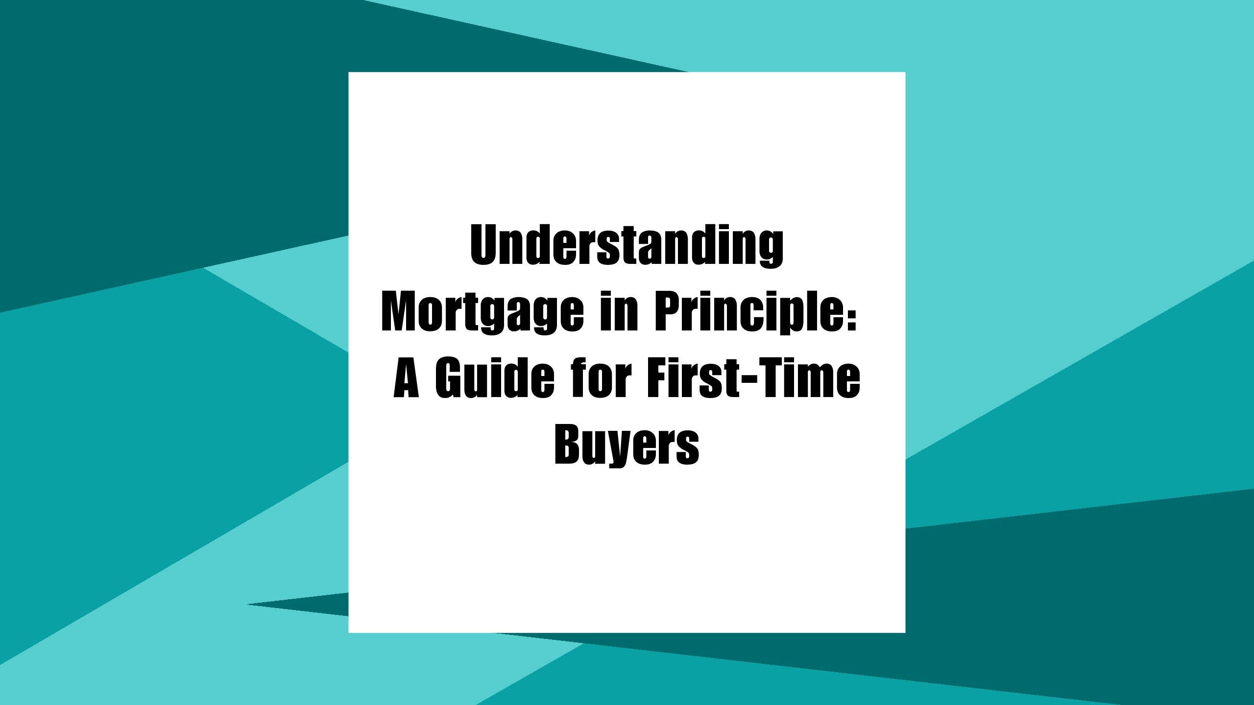 Understanding Mortgage in Principle: A Guide for First-Time Buyers