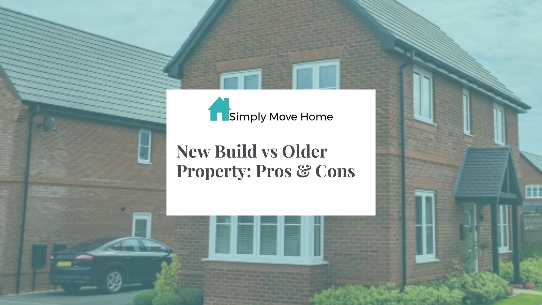 New Build vs Older Property: Pros & Cons