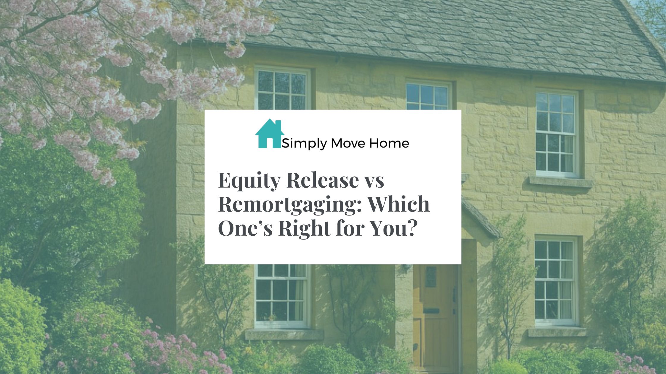Equity Release vs Remortgaging: Which One’s Right for You?